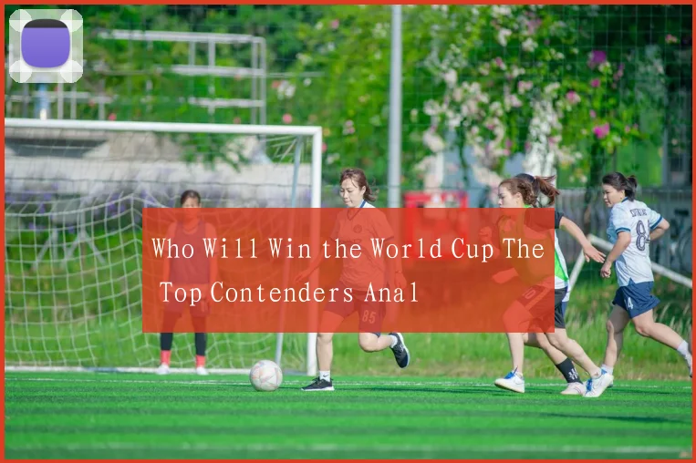 Who Will Win the World Cup The Top Contenders Anal