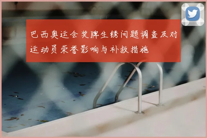巴西奥运会奖牌生锈问题调查及对运动员荣誉影响与补救措施