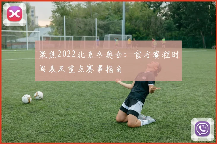 聚焦2022北京冬奥会：官方赛程时间表及重点赛事指南