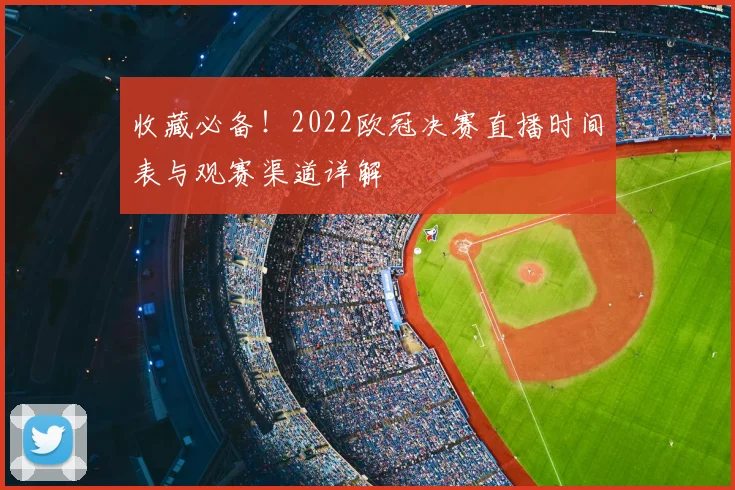 收藏必备！2022欧冠决赛直播时间表与观赛渠道详解