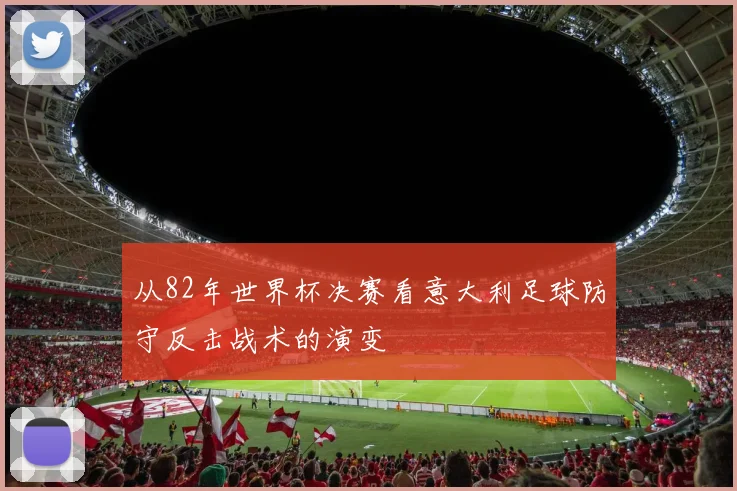 从82年世界杯决赛看意大利足球防守反击战术的演变