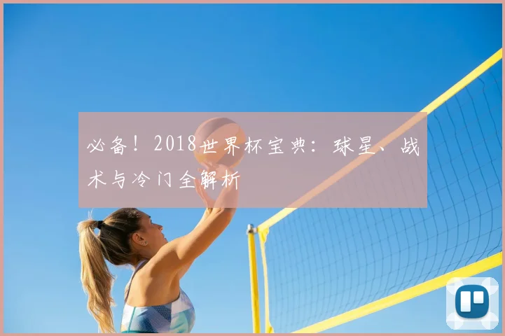 必备！2018世界杯宝典：球星、战术与冷门全解析