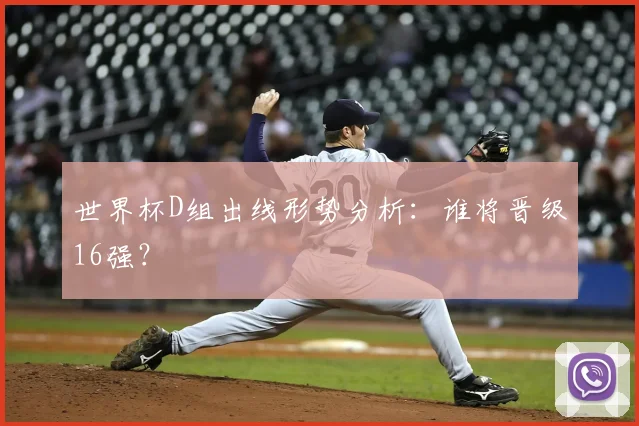 世界杯D组出线形势分析:谁将晋级16强?