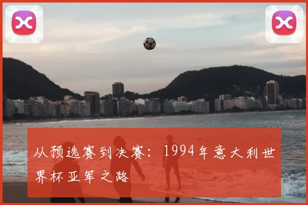 从预选赛到决赛：1994年意大利世界杯亚军之路